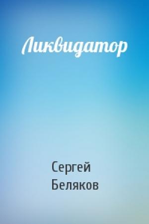 Обложка книги «Ликвидатор» — Сергей Беляков
