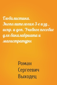 Глобалистика. Экополитология 3-е изд., испр. и доп. Учебное пособие для бакалавриата и магистратуры