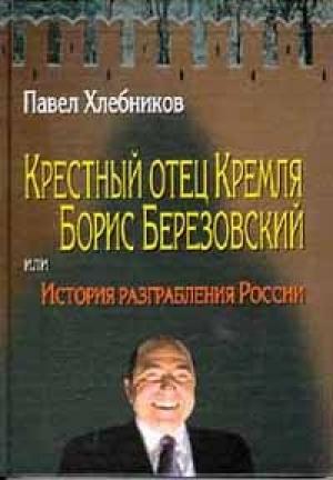 Обложка книги «Крёстный отец Кремля Борис Березовский, или история разграбления России» — Павел Хлебников