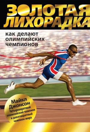 Обложка книги «Золотая лихорадка. Как делают олимпийских чемпионов» — Майкл Джонсон