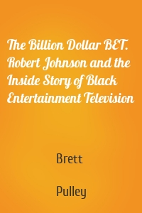 The Billion Dollar BET. Robert Johnson and the Inside Story of Black Entertainment Television