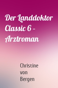 Der Landdoktor Classic 6 – Arztroman
