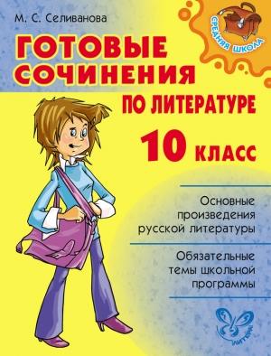 Обложка книги «Готовые сочинения по литературе. 10 класс» — Марина Селиванова