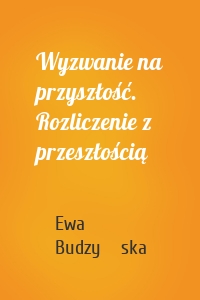 Wyzwanie na przyszłość. Rozliczenie z przeszłością