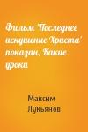 Максим Лукьянов - Фильм 'Последнее искушение Христа' показан, Какие уроки