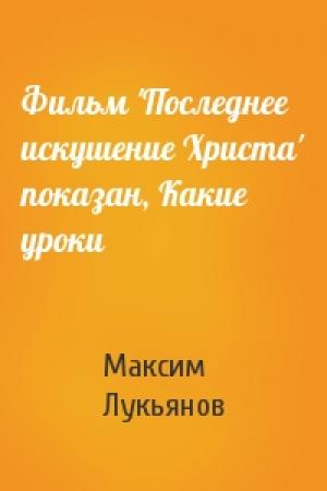 Обложка книги «Фильм 'Последнее искушение Христа' показан, Какие уроки» — Максим Лукьянов