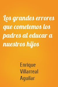 Los grandes errores que cometemos los padres al educar a nuestros hijos