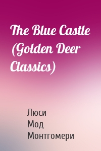 The Blue Castle (Golden Deer Classics)