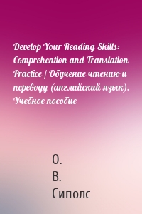 Develop Your Reading Skills: Comprehention and Translation Practice / Обучение чтению и переводу (английский язык). Учебное пособие