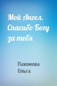 Мой Ангел. Спасибо Богу за тебя