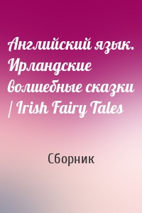 Английский язык. Ирландские волшебные сказки / Irish Fairy Tales