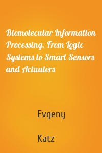 Biomolecular Information Processing. From Logic Systems to Smart Sensors and Actuators