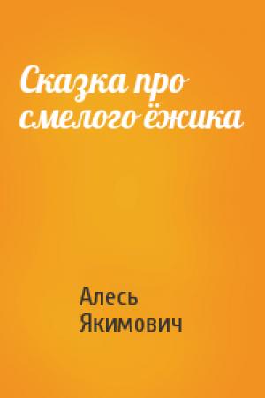 Обложка книги «Сказка про смелого ёжика» — Алесь Якимович