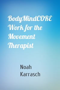 BodyMindCORE Work for the Movement Therapist