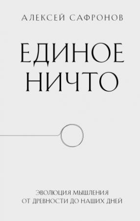 Обложка книги «Единое ничто. Эволюция мышления от древности до наших дней» — Алексей Сафронов