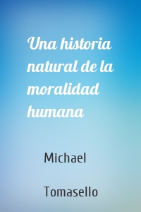 Una historia natural de la moralidad humana