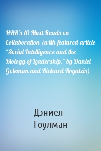 HBR's 10 Must Reads on Collaboration (with featured article "Social Intelligence and the Biology of Leadership," by Daniel Goleman and Richard Boyatzis)
