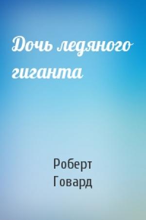Обложка книги «Дочь ледяного гиганта» — Роберт Говард