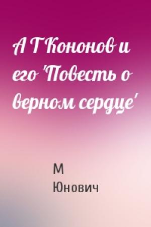 Обложка книги «А Т Кононов и его 'Повесть о верном сердце'» — М Юнович