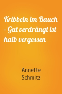Kribbeln im Bauch - Gut verdrängt ist halb vergessen