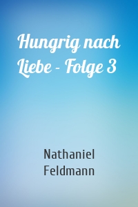 Hungrig nach Liebe - Folge 3