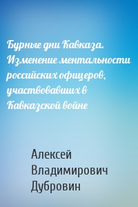 Бурные дни Кавказа. Изменение ментальности российских офицеров, участвовавших в Кавказской войне