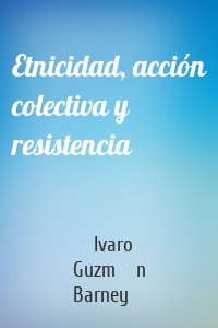 Etnicidad, acción colectiva y resistencia