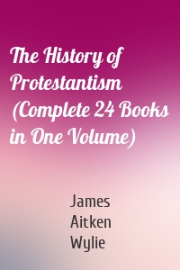 The History of Protestantism (Complete 24 Books in One Volume)