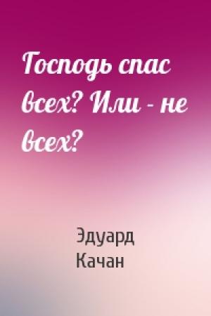 Обложка книги «Господь спас всех? Или - не всех?» — Эдуард Качан