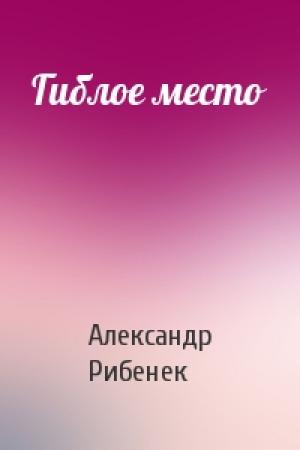 Обложка книги «Гиблое место» — Александр Рибенек