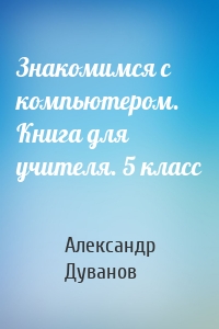 Знакомимся с компьютером. Книга для учителя. 5 класс
