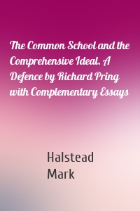 The Common School and the Comprehensive Ideal. A Defence by Richard Pring with Complementary Essays