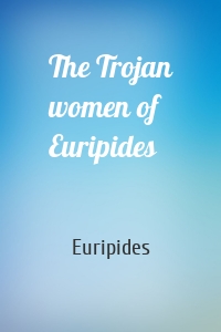 The Trojan women of Euripides