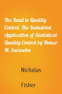 The Road to Quality Control. The Industrial Application of Statistical Quality Control by Homer M. Sarasohn