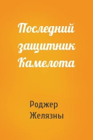 Обложка книги «Последний защитник Камелота» — Роджер Желязны