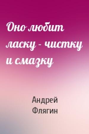 Обложка книги «Оно любит ласку - чистку и смазку» — Андрей Флягин
