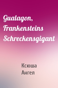 Gualagon, Frankensteins Schreckensgigant