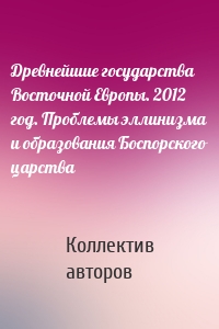 Древнейшие государства Восточной Европы. 2012 год. Проблемы эллинизма и образования Боспорского царства