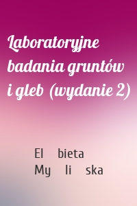 Laboratoryjne badania gruntów i gleb (wydanie 2)