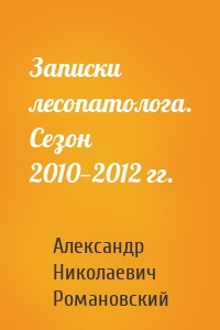 Записки лесопатолога. Сезон 2010—2012 гг.