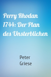 Perry Rhodan 1744: Der Plan des Unsterblichen