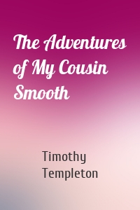 The Adventures of My Cousin Smooth