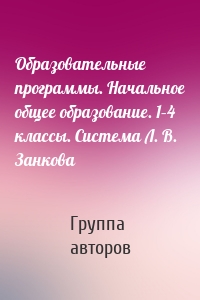 Образовательные программы. Начальное общее образование. 1–4 классы. Система Л. В. Занкова