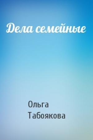 Обложка книги «Дела семейные» — Ольга Табоякова