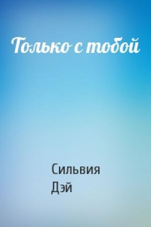 Обложка книги «Только с тобой» — Сильвия Дэй
