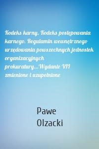 Kodeks karny. Kodeks postępowania karnego. Regulamin wewnętrznego urzędowania powszechnych jednostek organizacyjnych prokuratury...Wydanie VII zmienione i uzupełnione