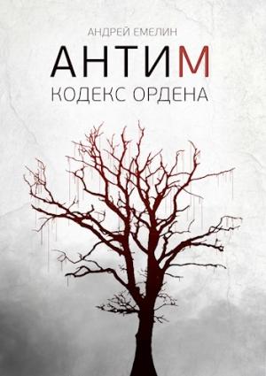 Обложка книги «АНТИМ: Кодекс ордена» — Андрей Емелин