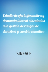 Estudio de oferta formativa y demanda laboral vinculadas a la gestión de riesgos de desastres y cambio climático