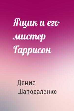 Обложка книги «Ящик и его мистер Гаррисон» — Денис Шаповаленко