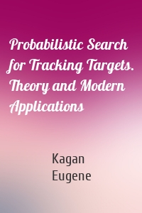 Probabilistic Search for Tracking Targets. Theory and Modern Applications